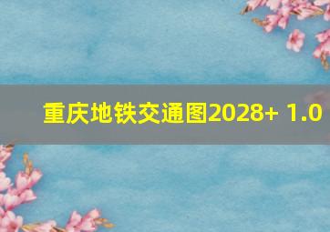 重庆地铁交通图2028+ 1.0